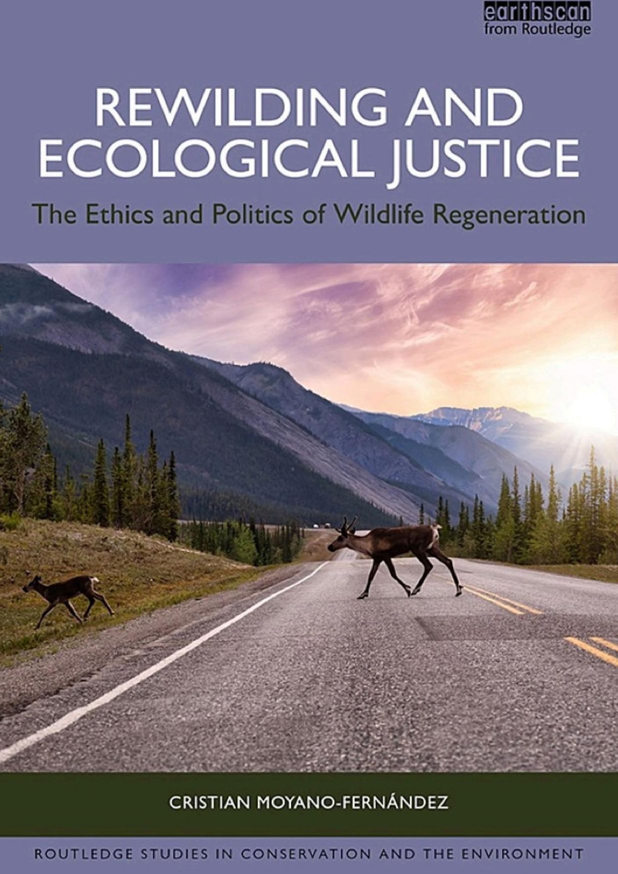 Rewilding and Ecological Justice. The Ethics and Politics of Wildlife Regeneration. Cristian Moyano-Fernandez. Routledge