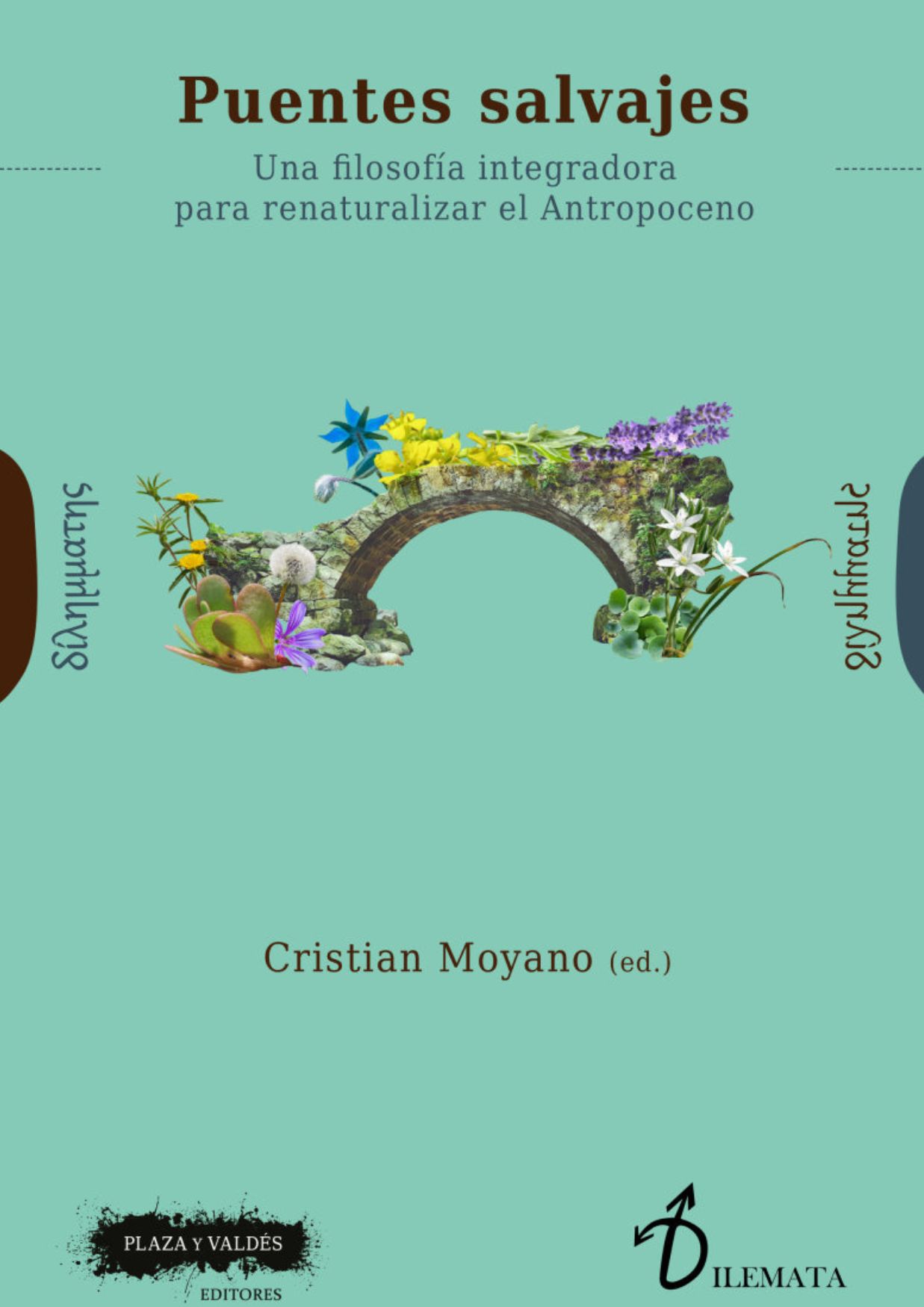 Puentes Salvajes. Una filosofía integradora para renaturalizar el Antropoceno. Cristian Moyano. Plaza y Valdés, Dilemata