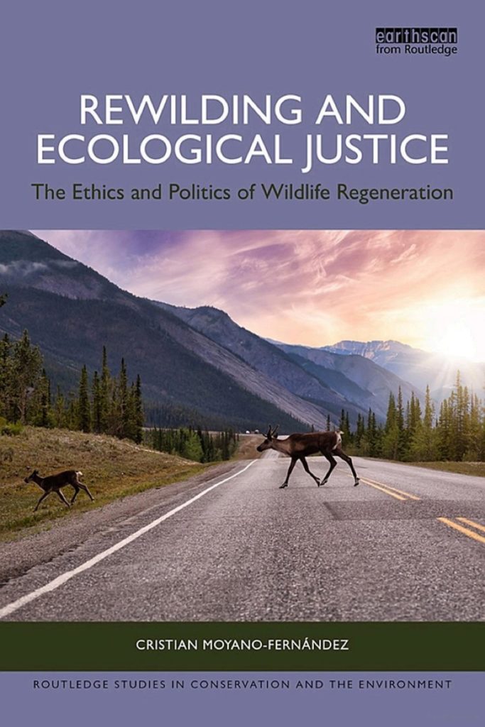 Rewilding and Ecological Justice. Cristian Moyano. Routledge